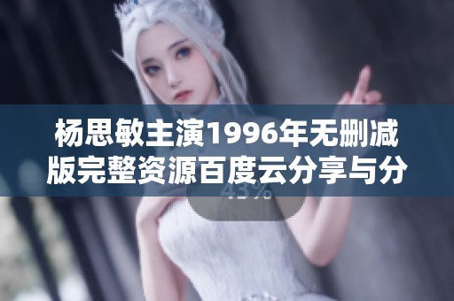 杨思敏主演1996年无删减版完整资源百度云分享与分析