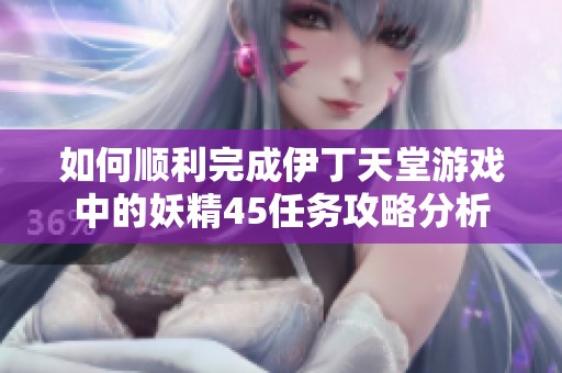 如何顺利完成伊丁天堂游戏中的妖精45任务攻略分析