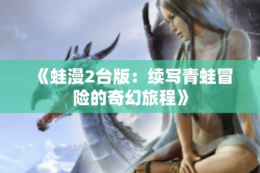 《蛙漫2台版：续写青蛙冒险的奇幻旅程》