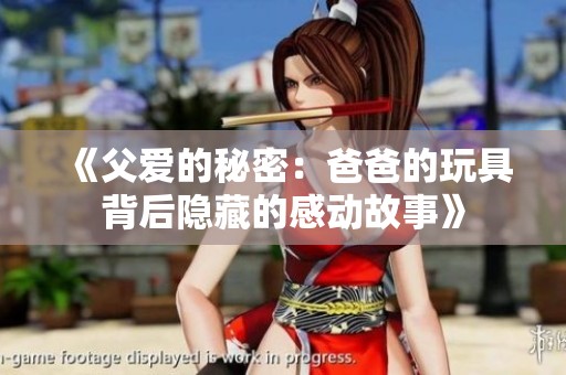 《父爱的秘密：爸爸的玩具背后隐藏的感动故事》