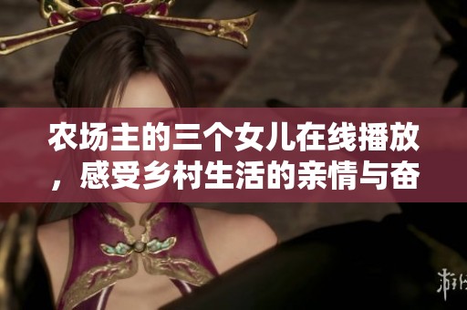 农场主的三个女儿在线播放，感受乡村生活的亲情与奋斗
