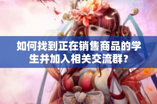 如何找到正在销售商品的学生并加入相关交流群？