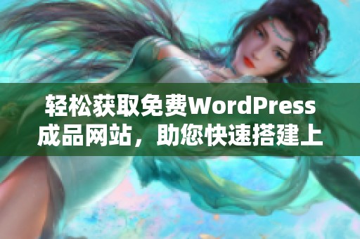 轻松获取免费WordPress成品网站，助您快速搭建上线