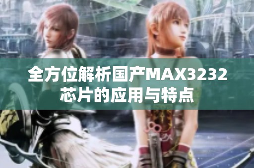 全方位解析国产MAX3232芯片的应用与特点
