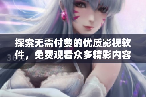 探索无需付费的优质影视软件，免费观看众多精彩内容