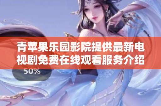 青苹果乐园影院提供最新电视剧免费在线观看服务介绍