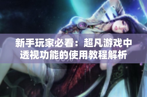 新手玩家必看：超凡游戏中透视功能的使用教程解析