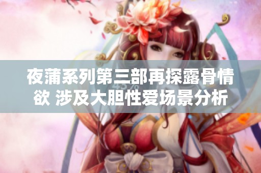 夜蒲系列第三部再探露骨情欲 涉及大胆性爱场景分析