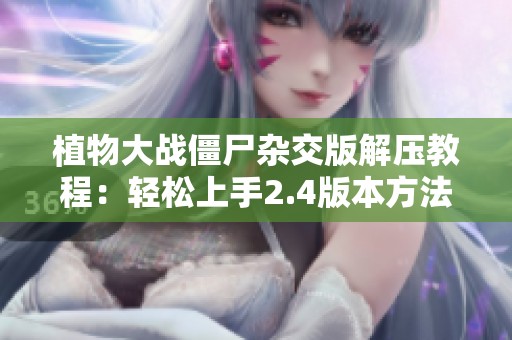 植物大战僵尸杂交版解压教程：轻松上手2.4版本方法解析