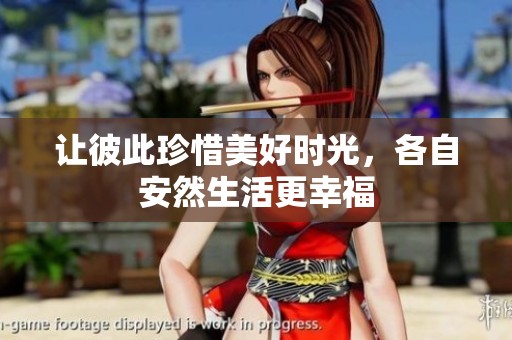 让彼此珍惜美好时光，各自安然生活更幸福