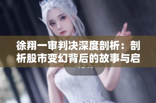 徐翔一审判决深度剖析：剖析股市变幻背后的故事与启示
