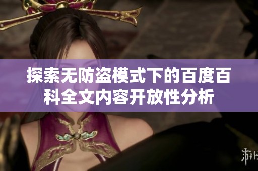 探索无防盗模式下的百度百科全文内容开放性分析