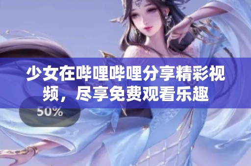 少女在哔哩哔哩分享精彩视频，尽享免费观看乐趣