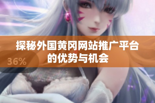 探秘外国黄冈网站推广平台的优势与机会