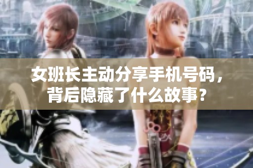女班长主动分享手机号码，背后隐藏了什么故事？