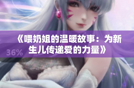 《喂奶姐的温暖故事：为新生儿传递爱的力量》