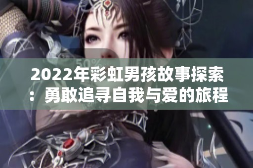 2022年彩虹男孩故事探索：勇敢追寻自我与爱的旅程