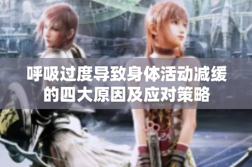 呼吸过度导致身体活动减缓的四大原因及应对策略