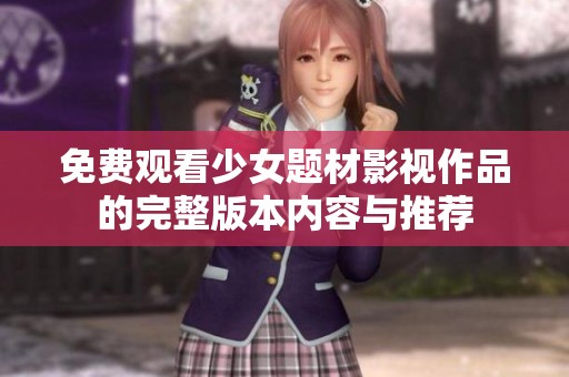 免费观看少女题材影视作品的完整版本内容与推荐