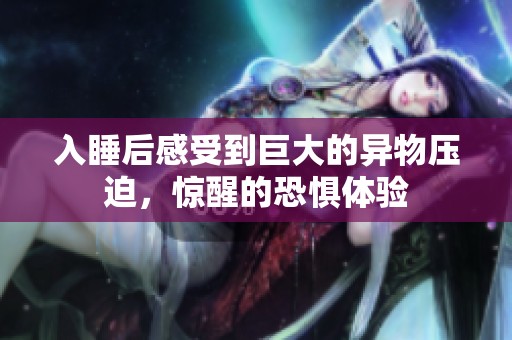 入睡后感受到巨大的异物压迫，惊醒的恐惧体验