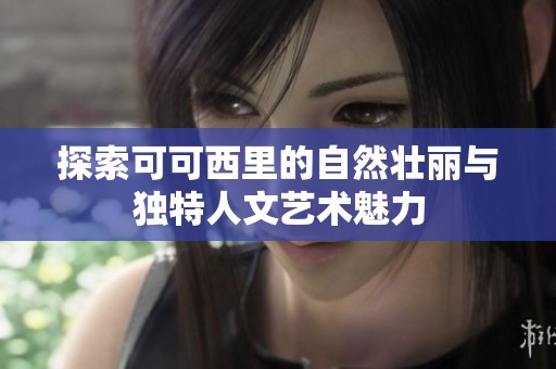 探索可可西里的自然壮丽与独特人文艺术魅力