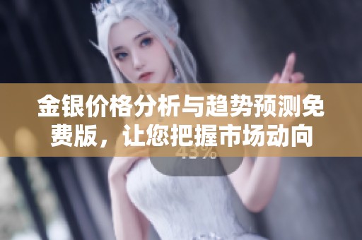 金银价格分析与趋势预测免费版，让您把握市场动向