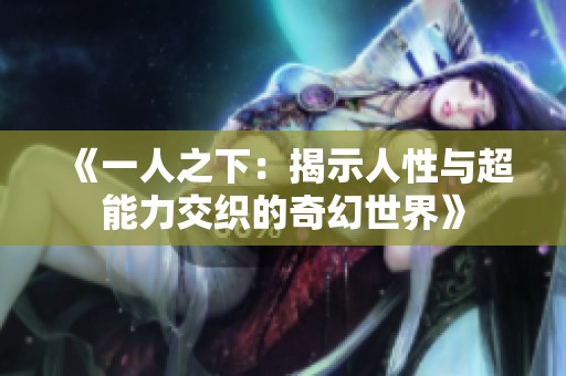 《一人之下：揭示人性与超能力交织的奇幻世界》