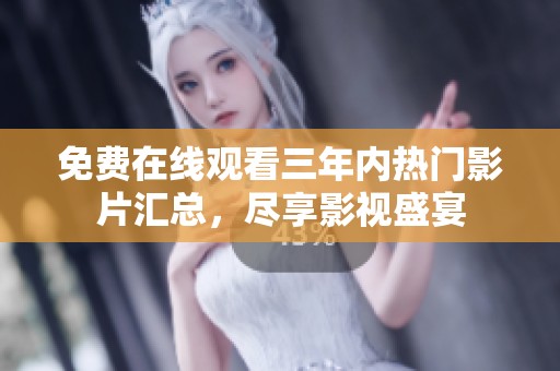 免费在线观看三年内热门影片汇总，尽享影视盛宴