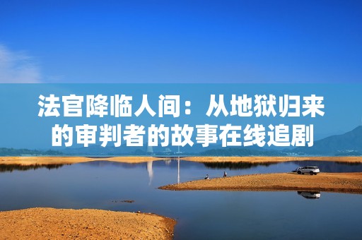 法官降临人间：从地狱归来的审判者的故事在线追剧