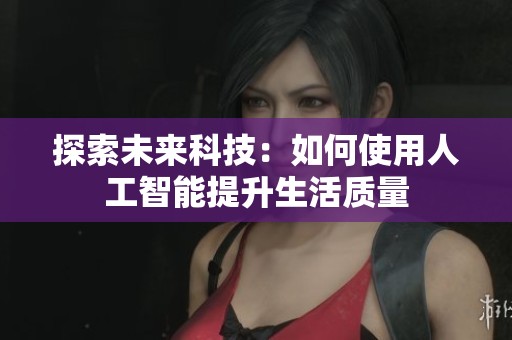 探索未来科技：如何使用人工智能提升生活质量