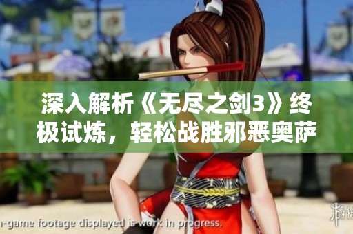 深入解析《无尽之剑3》终极试炼，轻松战胜邪恶奥萨的策略与技巧