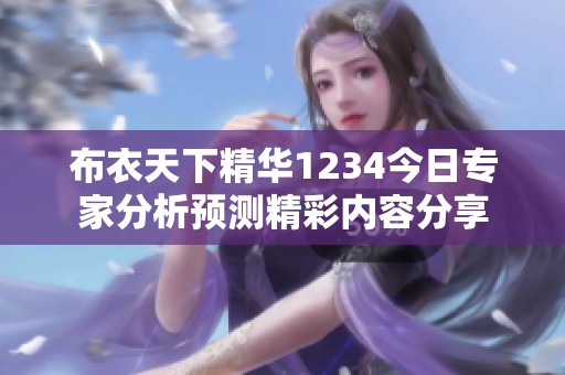 布衣天下精华1234今日专家分析预测精彩内容分享