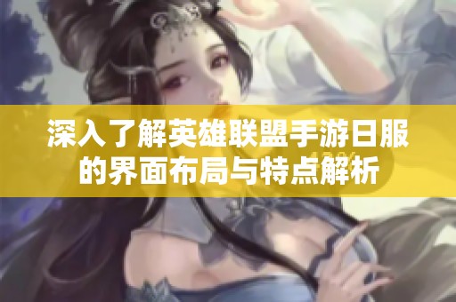 深入了解英雄联盟手游日服的界面布局与特点解析