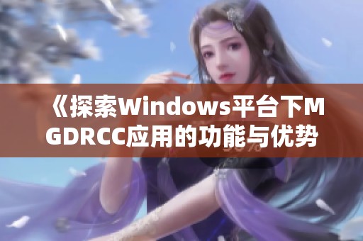 《探索Windows平台下MGDRCC应用的功能与优势》