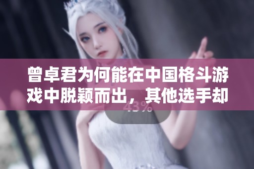 曾卓君为何能在中国格斗游戏中脱颖而出，其他选手却难以企及