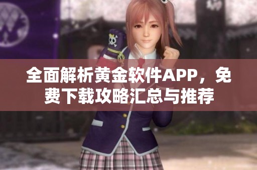 全面解析黄金软件APP，免费下载攻略汇总与推荐