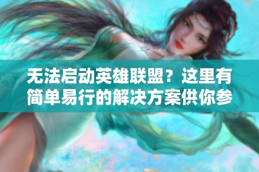 无法启动英雄联盟？这里有简单易行的解决方案供你参考