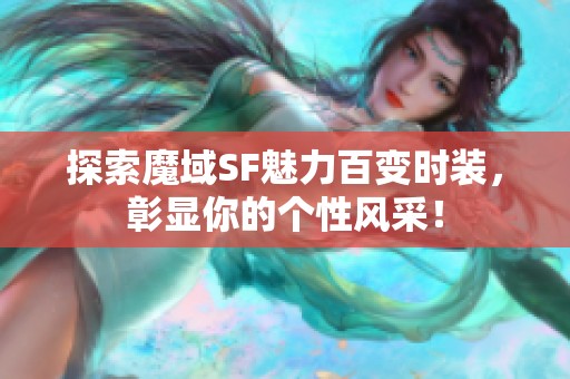 探索魔域SF魅力百变时装，彰显你的个性风采！