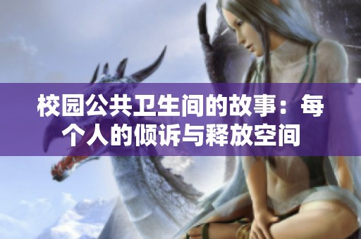 校园公共卫生间的故事：每个人的倾诉与释放空间