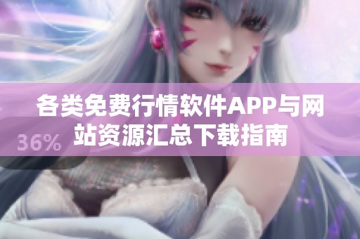 各类免费行情软件APP与网站资源汇总下载指南
