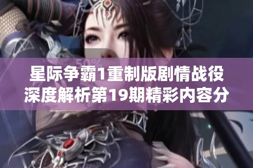 星际争霸1重制版剧情战役深度解析第19期精彩内容分享