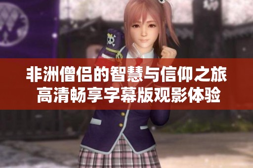 非洲僧侣的智慧与信仰之旅 高清畅享字幕版观影体验