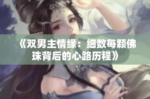 《双男主情缘：细数每颗佛珠背后的心路历程》