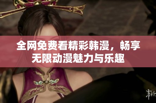 全网免费看精彩韩漫，畅享无限动漫魅力与乐趣