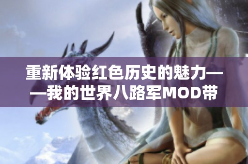 重新体验红色历史的魅力——我的世界八路军MOD带你冒险到底