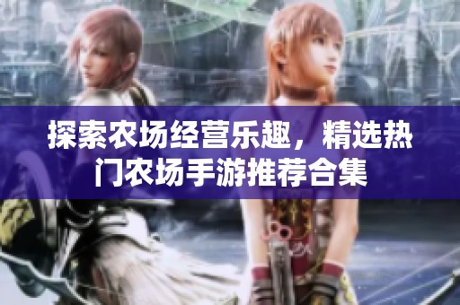 探索农场经营乐趣，精选热门农场手游推荐合集