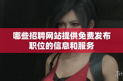 哪些招聘网站提供免费发布职位的信息和服务
