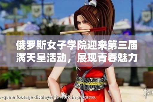 俄罗斯女子学院迎来第三届满天星活动，展现青春魅力与才华