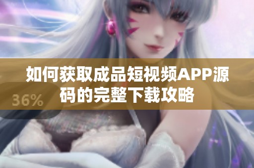 如何获取成品短视频APP源码的完整下载攻略