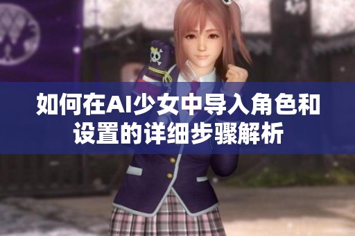 如何在AI少女中导入角色和设置的详细步骤解析
